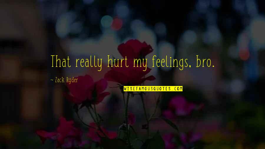 My Feelings Hurt Quotes By Zack Ryder: That really hurt my feelings, bro. My Feelings Hurt Quotes By Zack Ryder: That really hurt my feelings, bro.