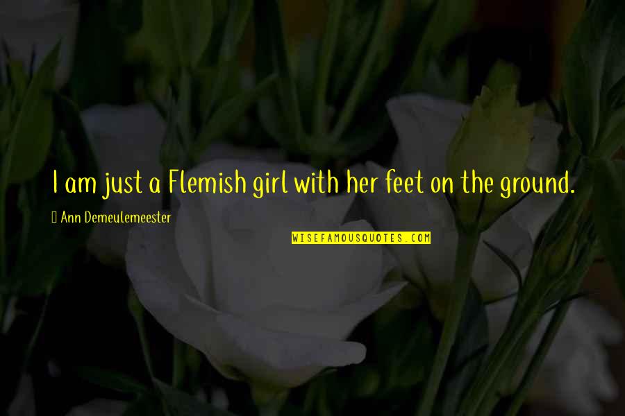 My Feet On The Ground Quotes By Ann Demeulemeester: I am just a Flemish girl with her