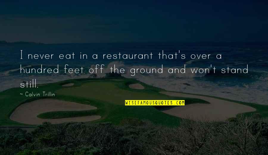 My Feet On The Ground Quotes By Calvin Trillin: I never eat in a restaurant that's over