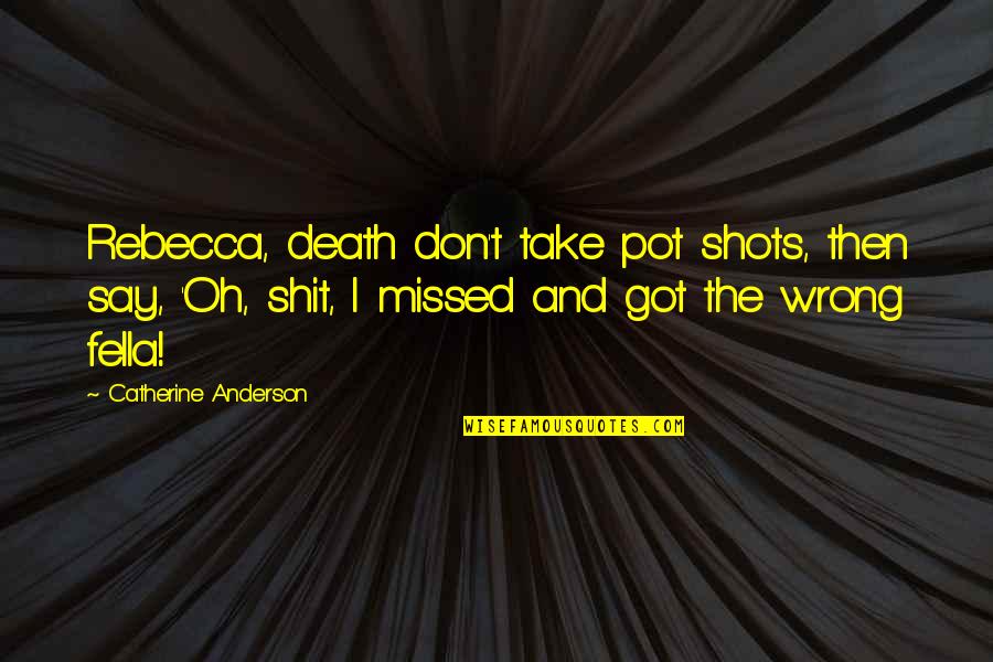 My Fella Quotes By Catherine Anderson: Rebecca, death don't take pot shots, then say,