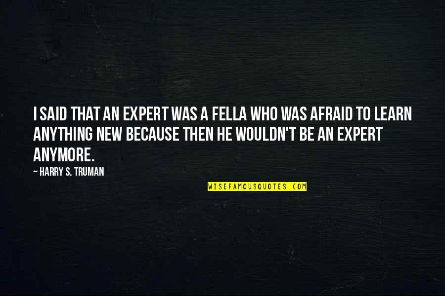 My Fella Quotes By Harry S. Truman: I said that an expert was a fella