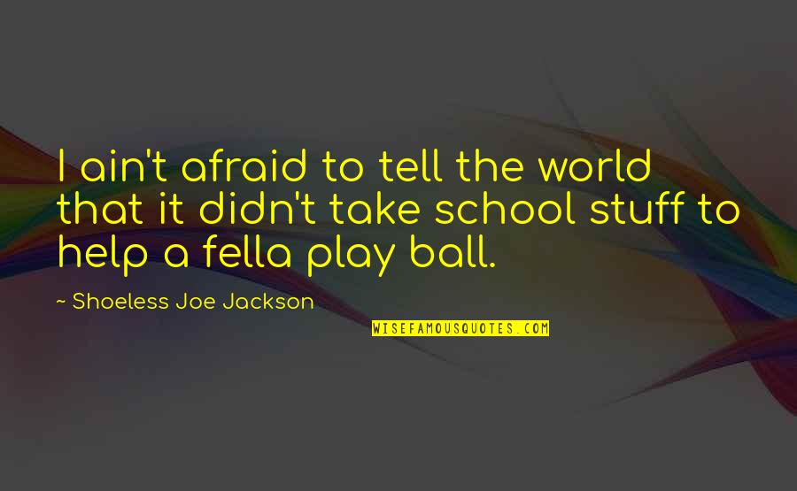 My Fella Quotes By Shoeless Joe Jackson: I ain't afraid to tell the world that