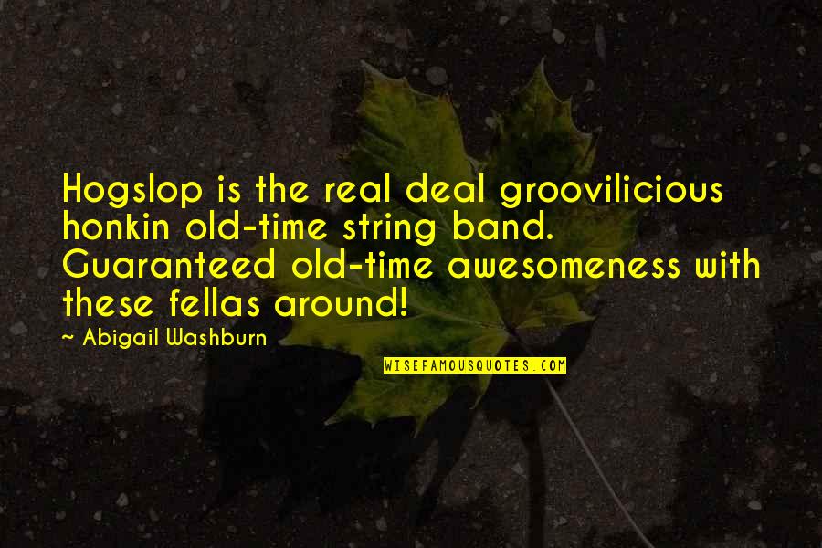 My Fellas Quotes By Abigail Washburn: Hogslop is the real deal groovilicious honkin old-time
