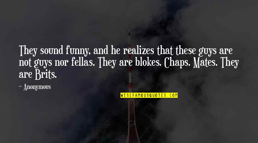 My Fellas Quotes By Anonymous: They sound funny, and he realizes that these