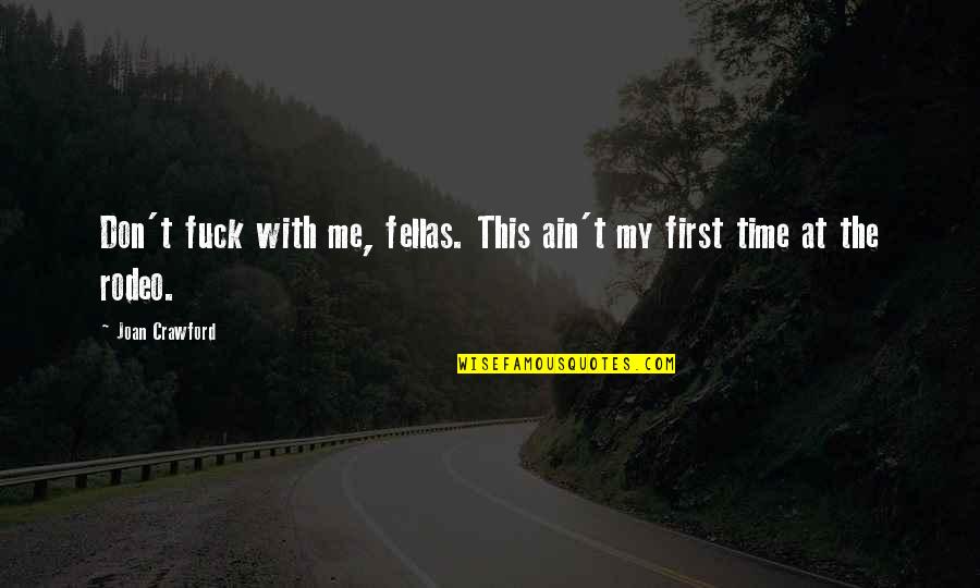 My Fellas Quotes By Joan Crawford: Don't fuck with me, fellas. This ain't my