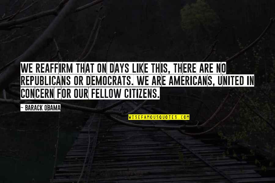 My Fellow Americans Quotes By Barack Obama: We reaffirm that on days like this, there