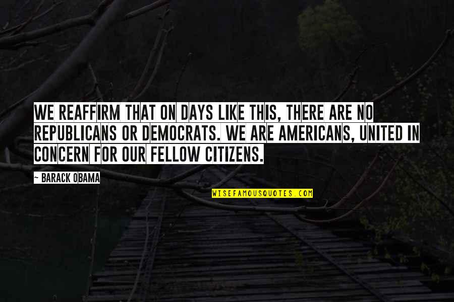 My Fellow Americans Quotes By Barack Obama: We reaffirm that on days like this, there My Fellow Americans Quotes By Barack Obama: We reaffirm that on days like this, there