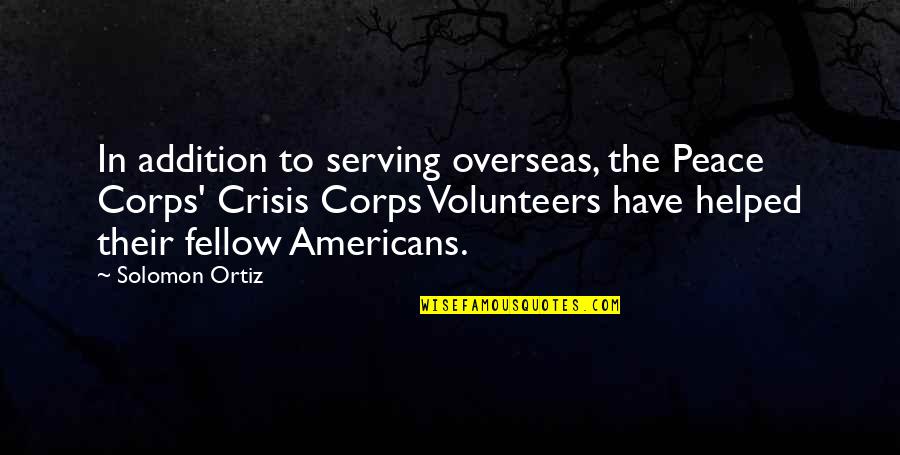 My Fellow Americans Quotes By Solomon Ortiz: In addition to serving overseas, the Peace Corps'
