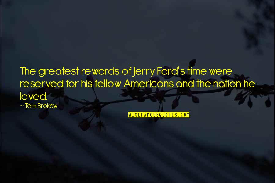 My Fellow Americans Quotes By Tom Brokaw: The greatest rewards of Jerry Ford's time were
