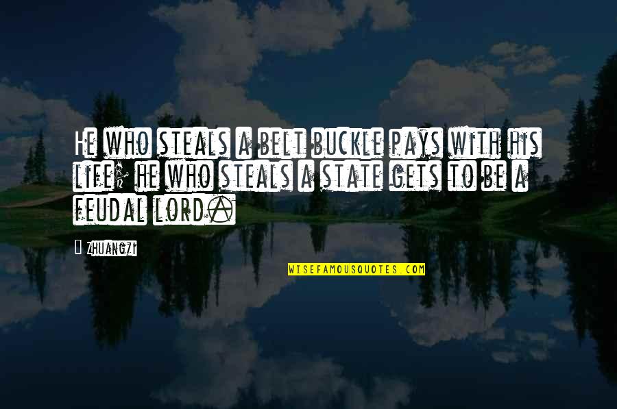 My Feudal Lord Quotes By Zhuangzi: He who steals a belt buckle pays with