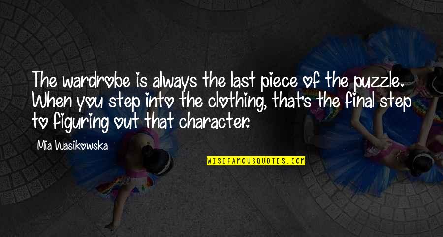 My Final Piece Quotes By Mia Wasikowska: The wardrobe is always the last piece of My Final Piece Quotes By Mia Wasikowska: The wardrobe is always the last piece of