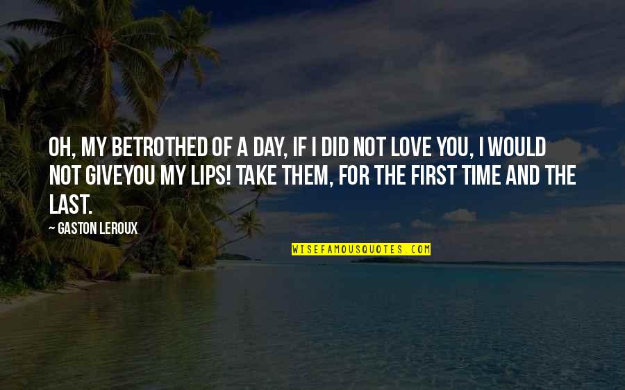 My First And Last Quotes By Gaston Leroux: Oh, my betrothed of a day, if I