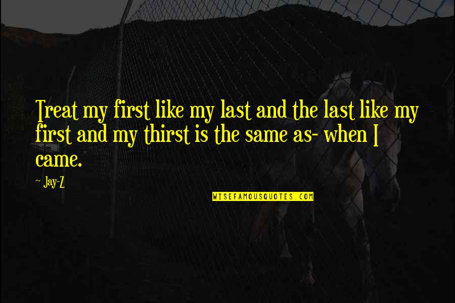 My First And Last Quotes By Jay-Z: Treat my first like my last and the