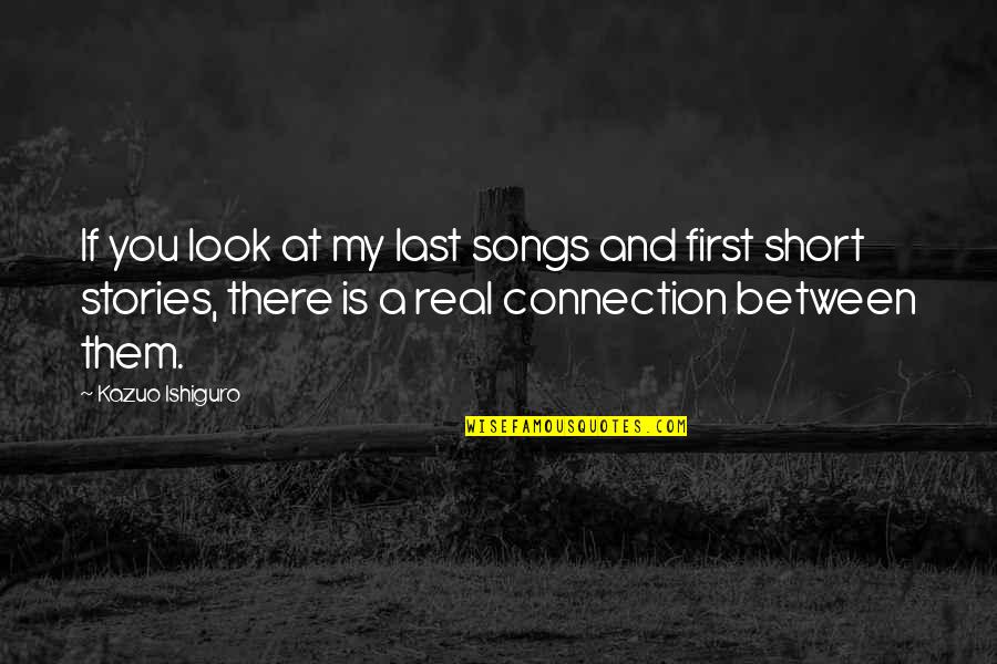My First And Last Quotes By Kazuo Ishiguro: If you look at my last songs and