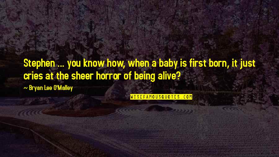 My First Baby Born Quotes By Bryan Lee O'Malley: Stephen ... you know how, when a baby