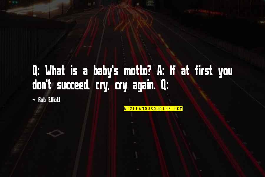 My First Baby Quotes By Rob Elliott: Q: What is a baby's motto? A: If