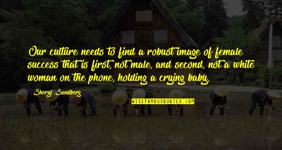 My First Baby Quotes By Sheryl Sandberg: Our culture needs to find a robust image