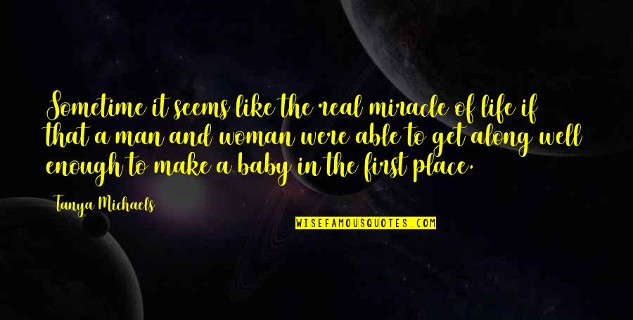 My First Baby Quotes By Tanya Michaels: Sometime it seems like the real miracle of