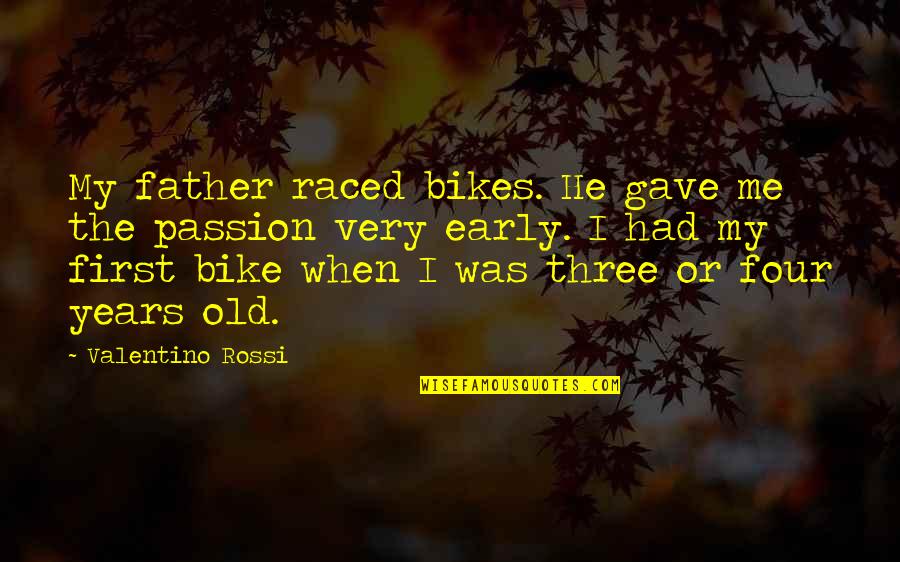 My First Bike Quotes By Valentino Rossi: My father raced bikes. He gave me the My First Bike Quotes By Valentino Rossi: My father raced bikes. He gave me the