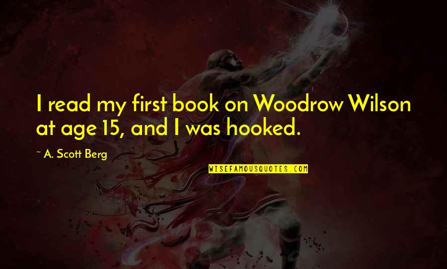 My First Book Quotes By A. Scott Berg: I read my first book on Woodrow Wilson
