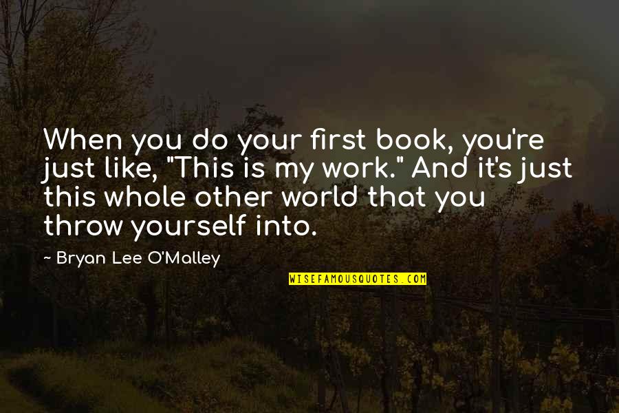 My First Book Quotes By Bryan Lee O'Malley: When you do your first book, you're just