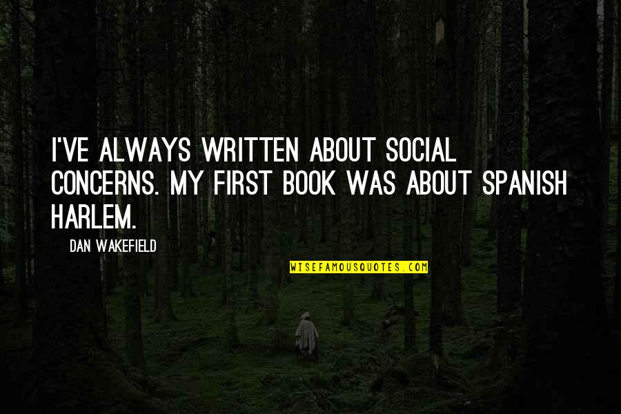 My First Book Quotes By Dan Wakefield: I've always written about social concerns. My first