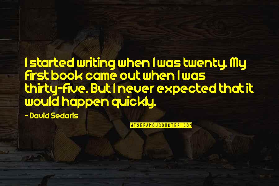 My First Book Quotes By David Sedaris: I started writing when I was twenty. My