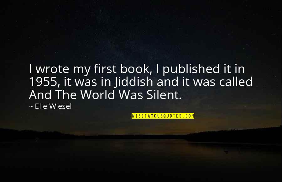 My First Book Quotes By Elie Wiesel: I wrote my first book, I published it