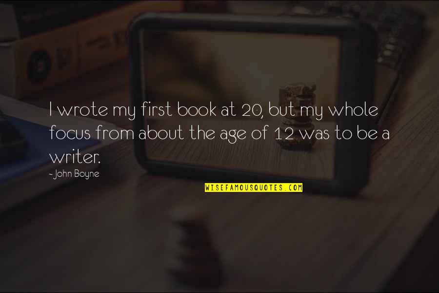 My First Book Quotes By John Boyne: I wrote my first book at 20, but