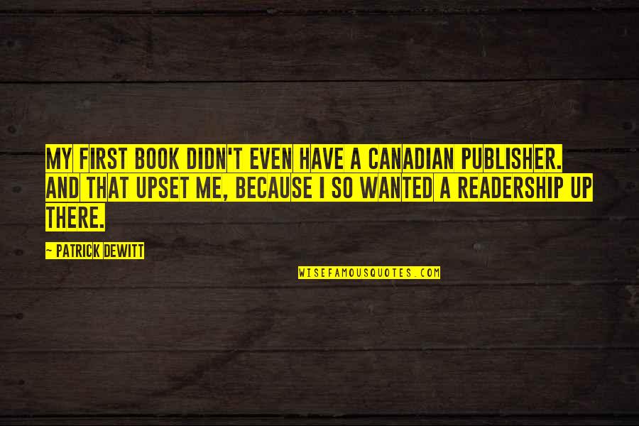 My First Book Quotes By Patrick DeWitt: My first book didn't even have a Canadian