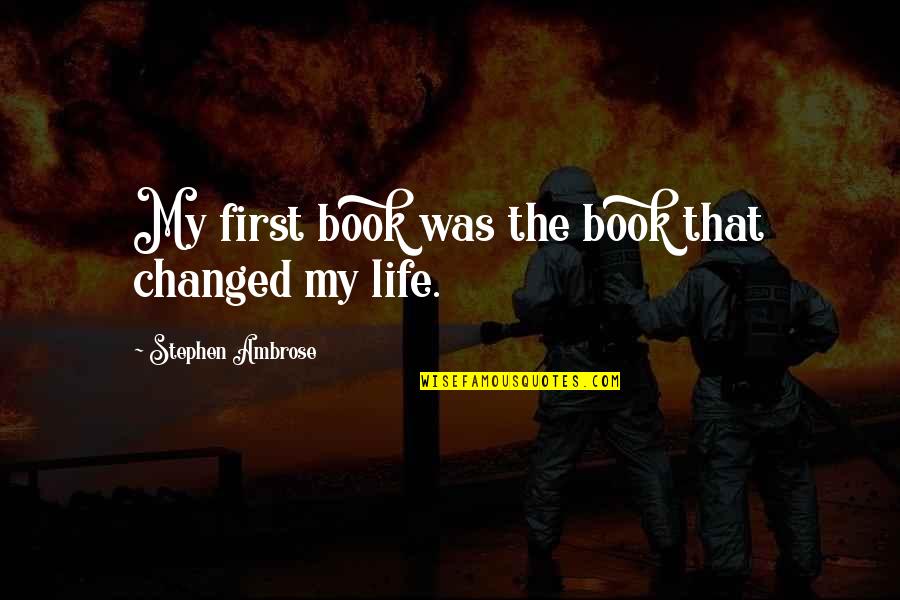 My First Book Quotes By Stephen Ambrose: My first book was the book that changed