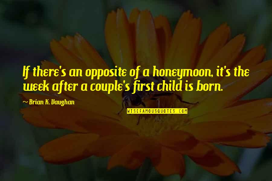 My First Born Child Quotes By Brian K. Vaughan: If there's an opposite of a honeymoon, it's