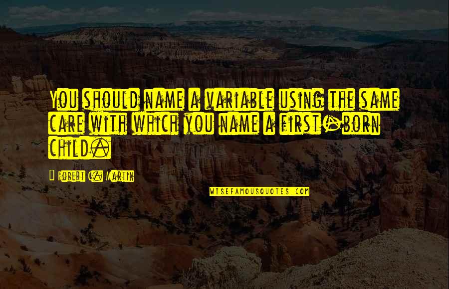 My First Born Child Quotes By Robert C. Martin: You should name a variable using the same