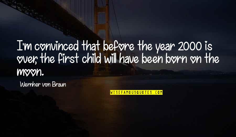 My First Born Child Quotes By Wernher Von Braun: I'm convinced that before the year 2000 is