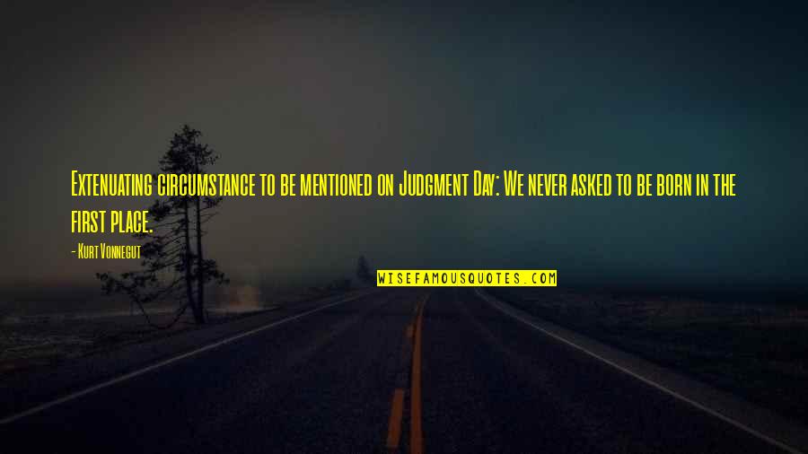 My First Born Quotes By Kurt Vonnegut: Extenuating circumstance to be mentioned on Judgment Day: