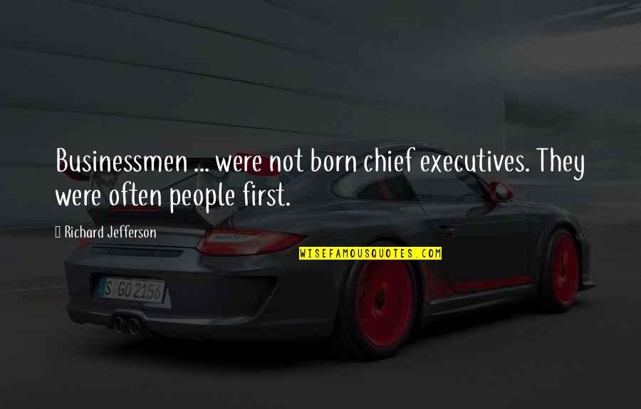 My First Born Quotes By Richard Jefferson: Businessmen ... were not born chief executives. They