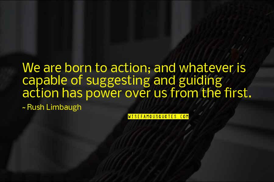 My First Born Quotes By Rush Limbaugh: We are born to action; and whatever is