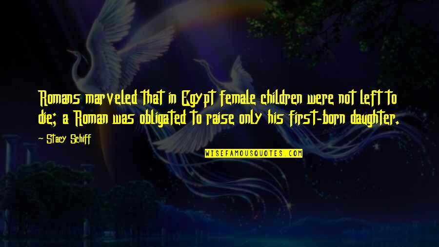 My First Born Quotes By Stacy Schiff: Romans marveled that in Egypt female children were