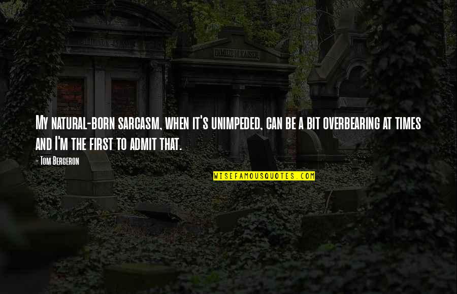 My First Born Quotes By Tom Bergeron: My natural-born sarcasm, when it's unimpeded, can be