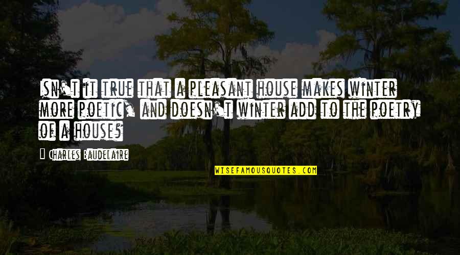 My First Day At College Essay Quotes By Charles Baudelaire: Isn't it true that a pleasant house makes