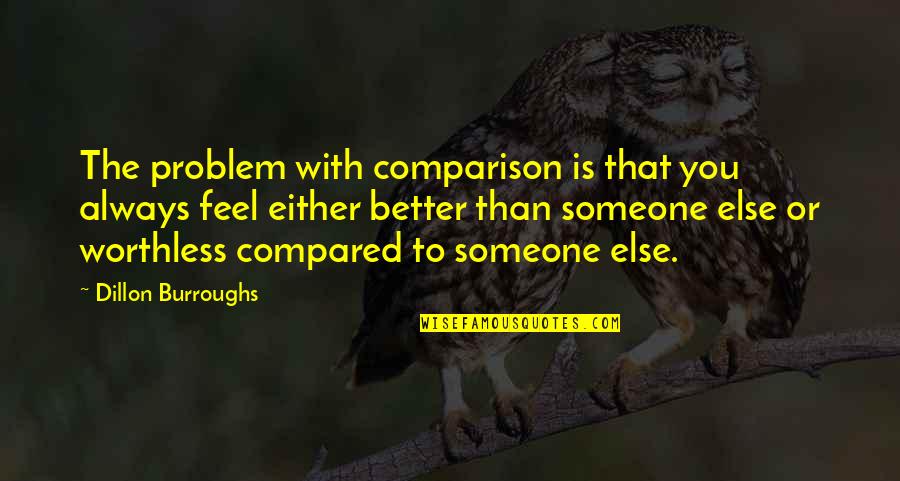 My First Day At College Essay Quotes By Dillon Burroughs: The problem with comparison is that you always My First Day At College Essay Quotes By Dillon Burroughs: The problem with comparison is that you always