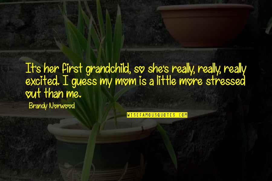 My First Grandchild Quotes By Brandy Norwood: It's her first grandchild, so she's really, really, My First Grandchild Quotes By Brandy Norwood: It's her first grandchild, so she's really, really,