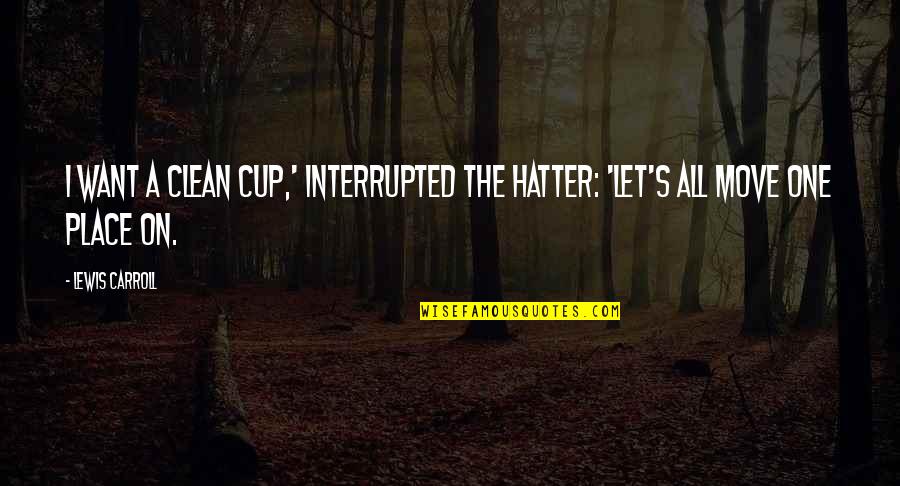 My First Grandson Quotes By Lewis Carroll: I want a clean cup,' interrupted the Hatter: