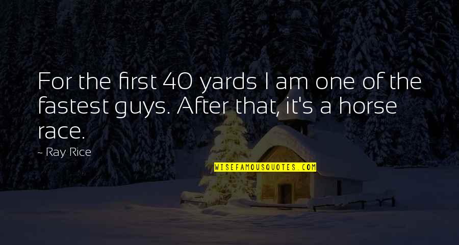 My First Horse Quotes By Ray Rice: For the first 40 yards I am one