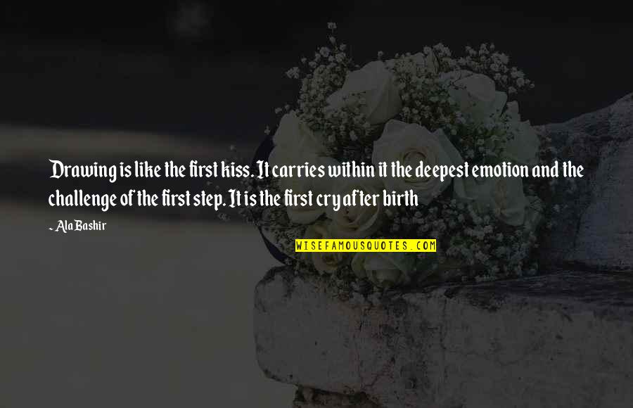 My First Kiss With You Quotes By Ala Bashir: Drawing is like the first kiss. It carries