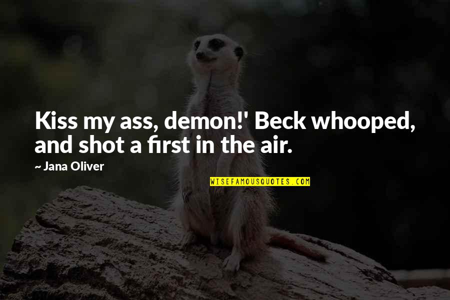 My First Kiss With You Quotes By Jana Oliver: Kiss my ass, demon!' Beck whooped, and shot