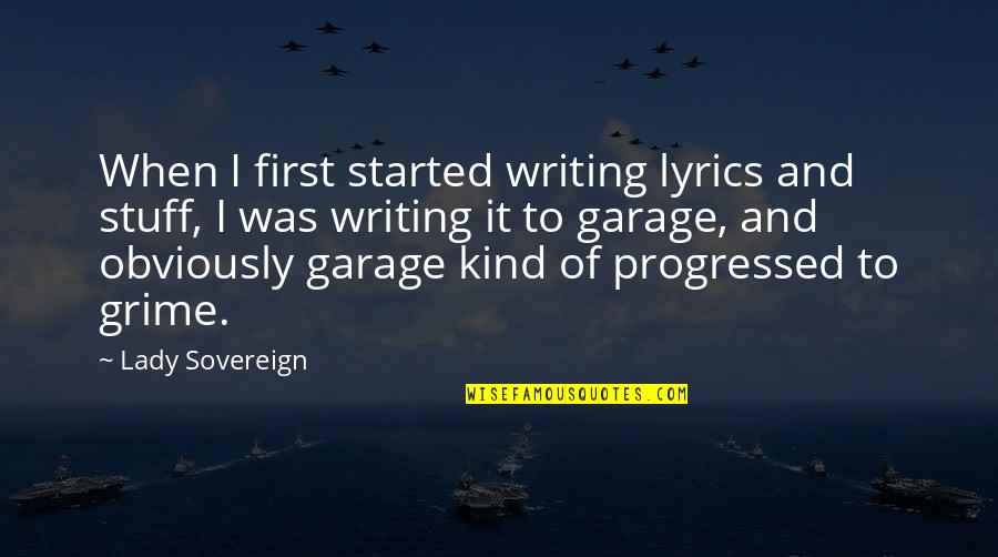 My First Lady Quotes By Lady Sovereign: When I first started writing lyrics and stuff,