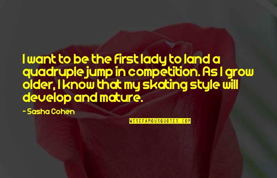My First Lady Quotes By Sasha Cohen: I want to be the first lady to My First Lady Quotes By Sasha Cohen: I want to be the first lady to