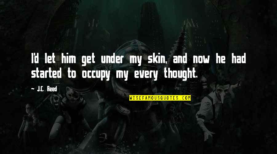 My First Love Quotes By J.C. Reed: I'd let him get under my skin, and