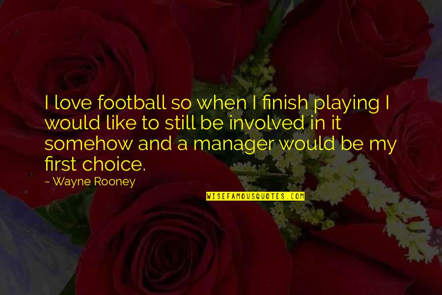 My First Love Quotes By Wayne Rooney: I love football so when I finish playing